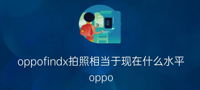 oppofindx拍照相当于现在什么水平 oppo findx怎么拍高清夜景？